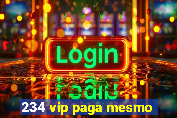 234 vip paga mesmo